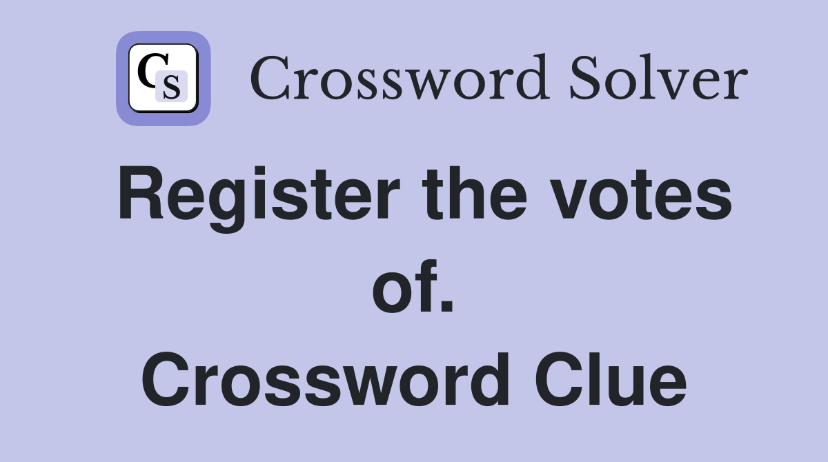 Register the votes of. Crossword Clue