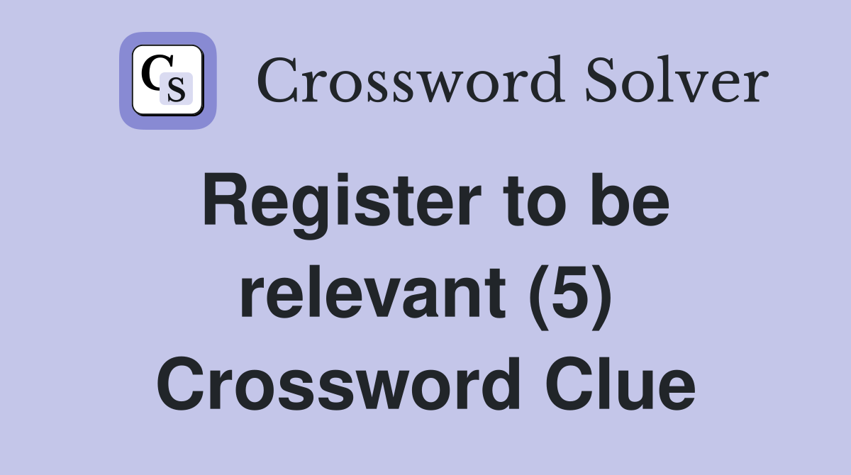 Register to be relevant (5) Crossword Clue