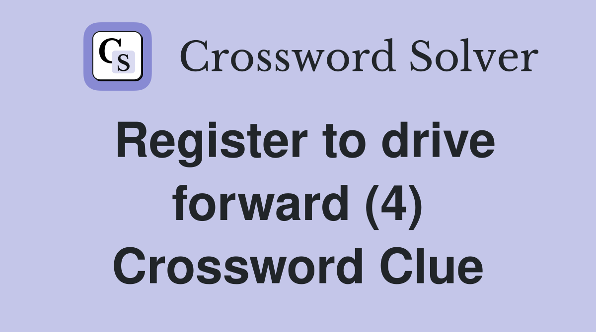 Register to drive forward (4) Crossword Clue