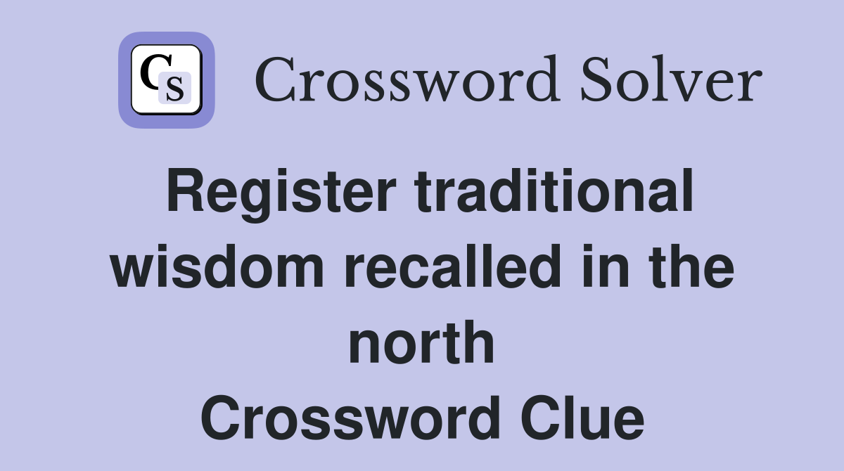 Register traditional wisdom recalled in the north Crossword Clue