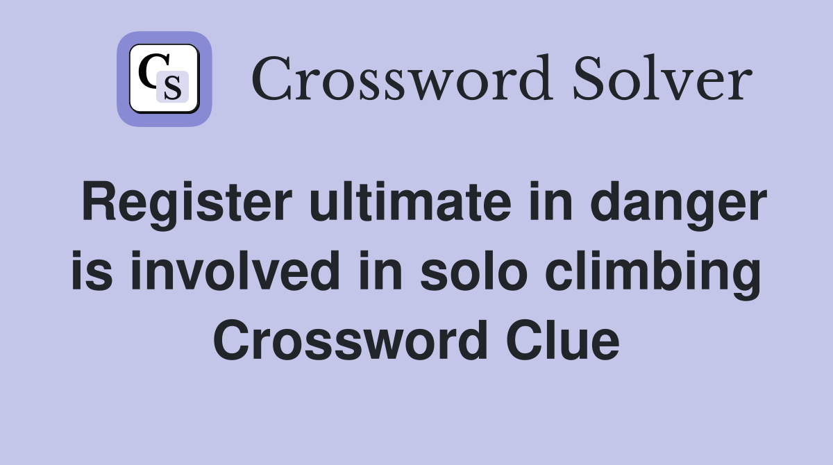 Register ultimate in danger is involved in solo climbing Crossword Clue