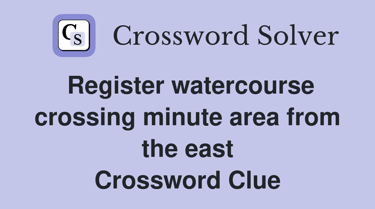 Register watercourse crossing minute area from the east Crossword Clue