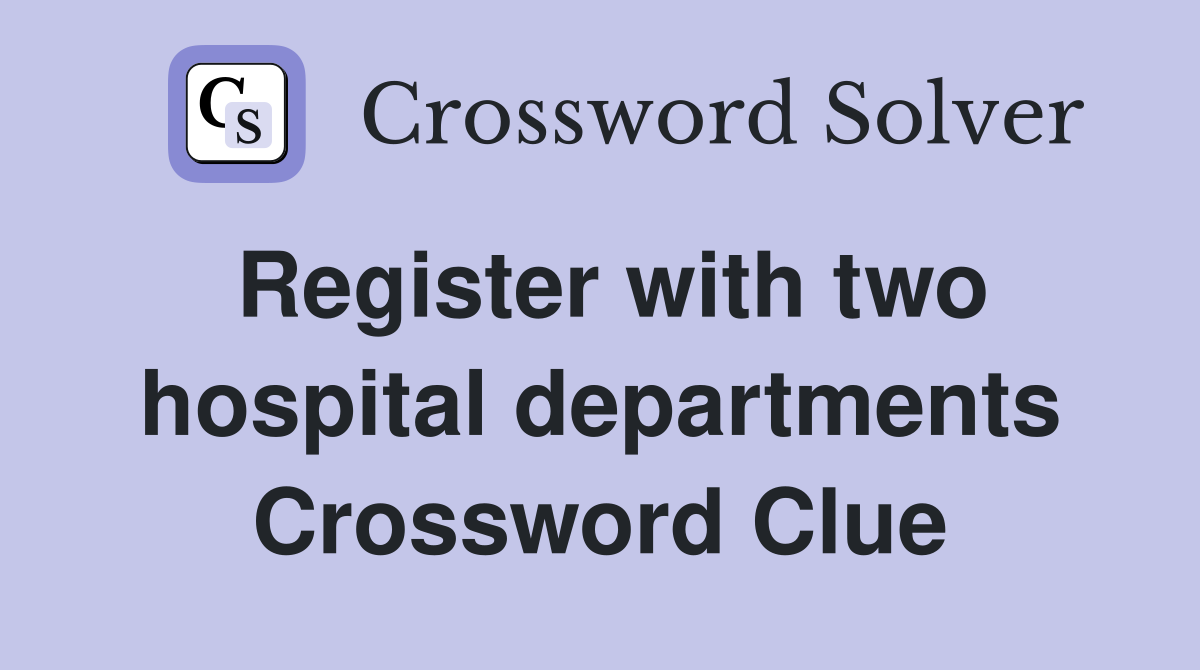 Register with two hospital departments Crossword Clue