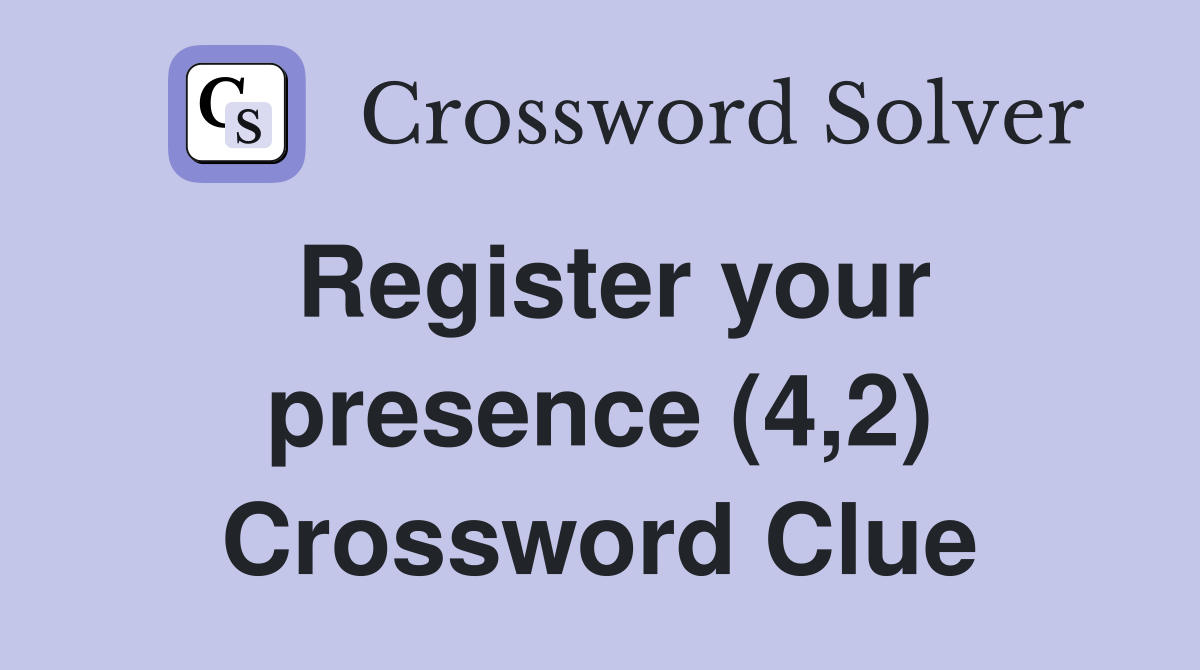 Register your presence (4,2) Crossword Clue