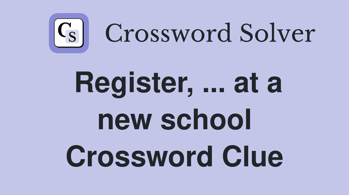 Register, ... at a new school Crossword Clue