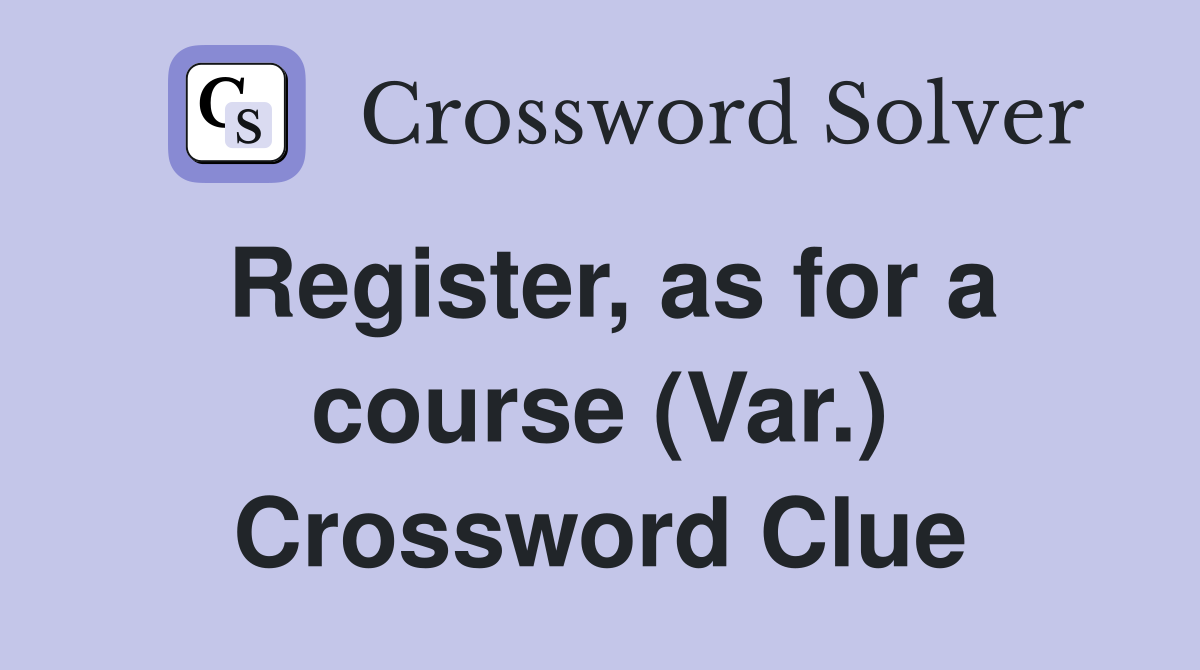 Register, as for a course (Var.) Crossword Clue