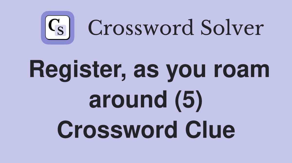 Register, as you roam around (5) Crossword Clue