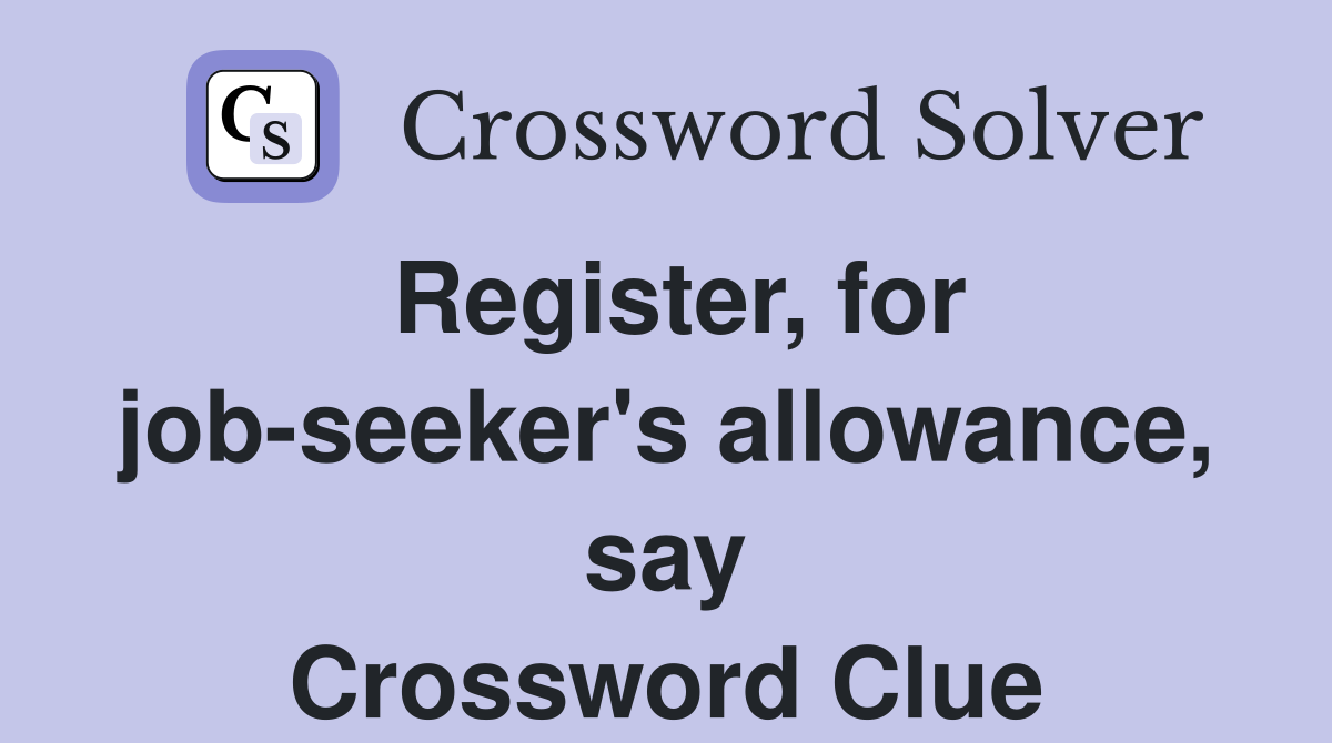 Register, for job-seeker's allowance, say Crossword Clue