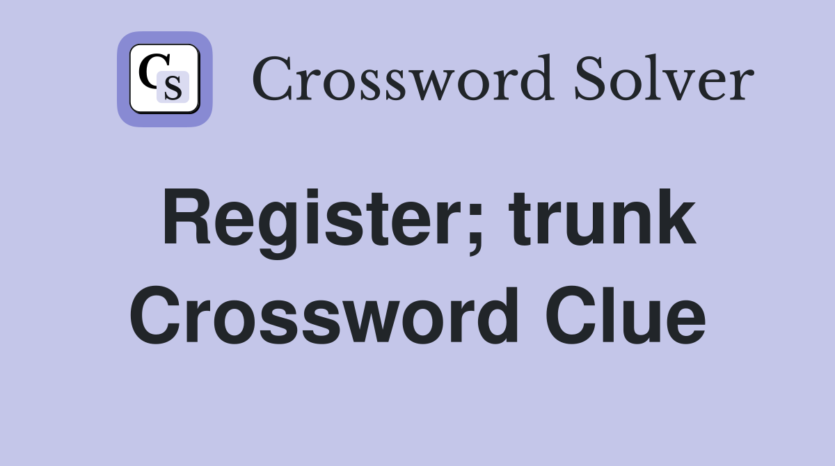 Register; trunk Crossword Clue