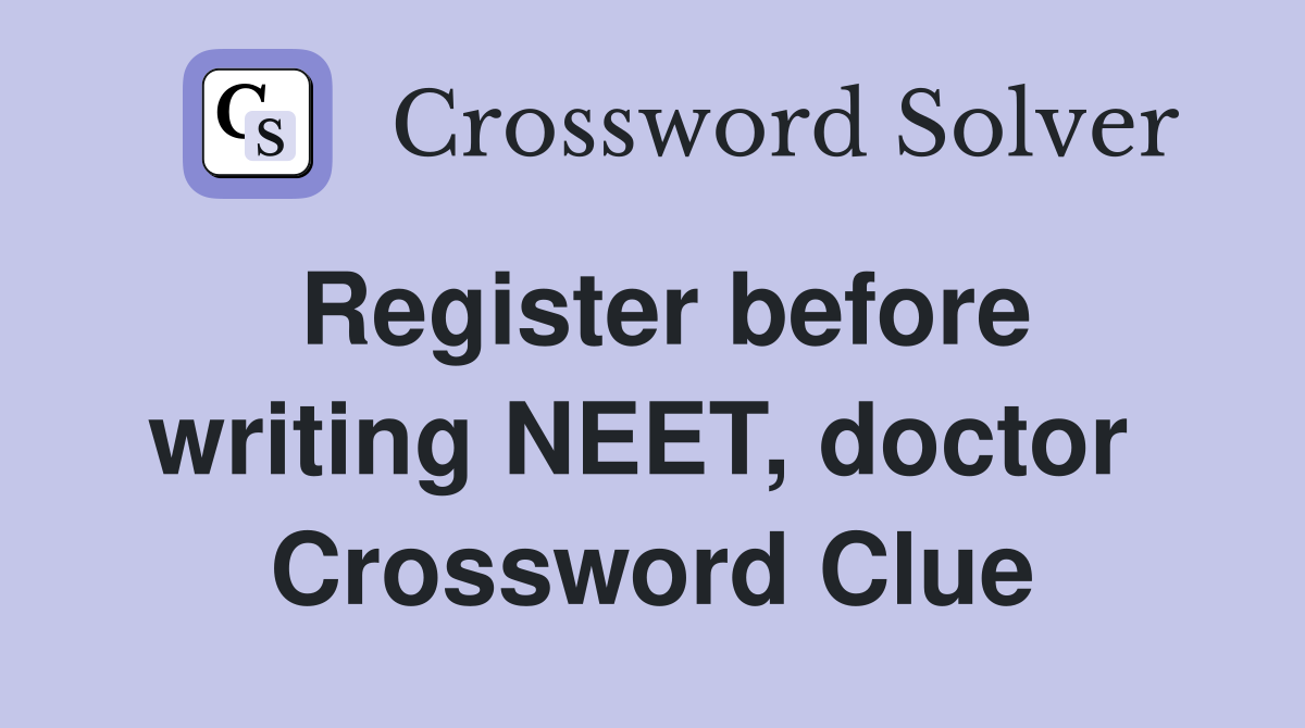 Register before writing NEET, doctor  Crossword Clue