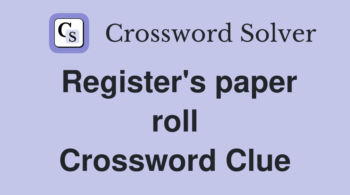 Register's paper roll Crossword Clue