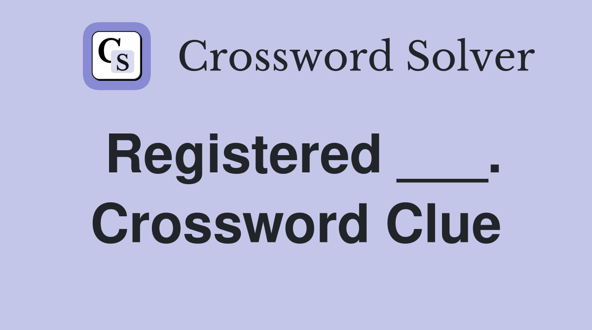 Registered ___. Crossword Clue