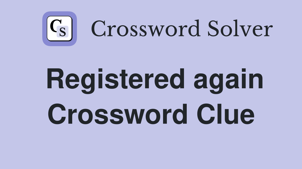 Registered again Crossword Clue