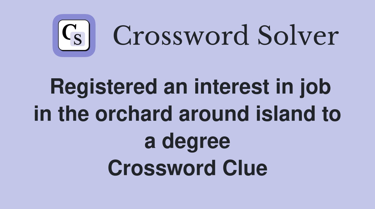 Registered an interest in job in the orchard around island to a degree Crossword Clue