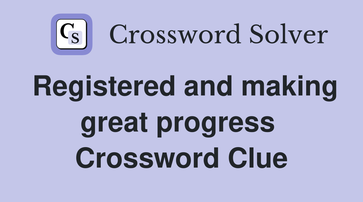 Registered and making great progress  Crossword Clue