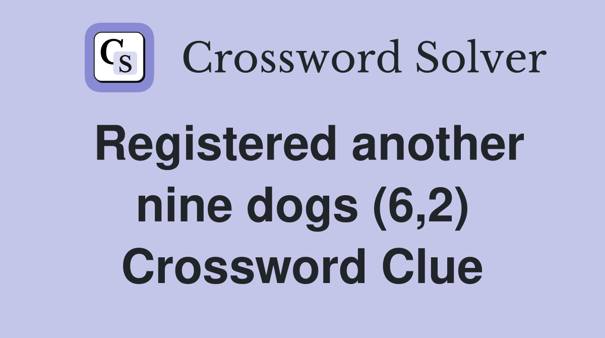 Registered another nine dogs (6,2) Crossword Clue