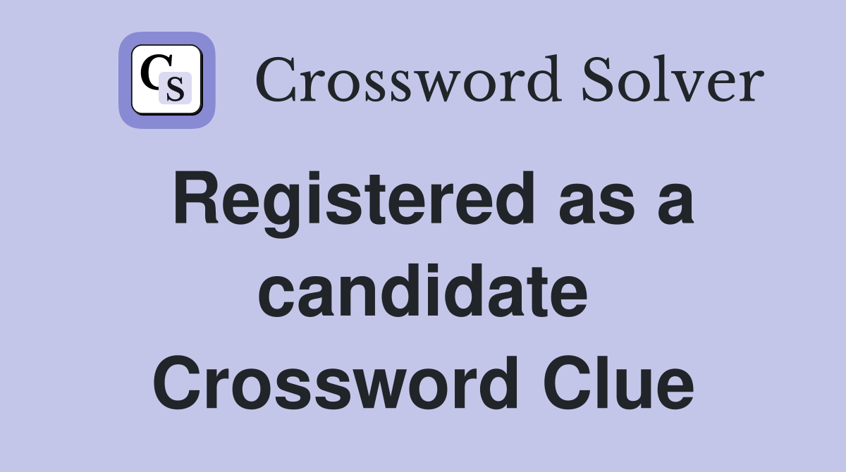 Registered as a candidate Crossword Clue