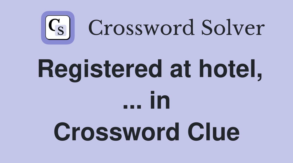 Registered at hotel, ... in Crossword Clue