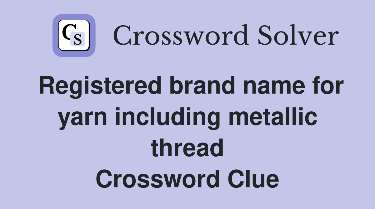Registered brand name for yarn including metallic thread Crossword Clue