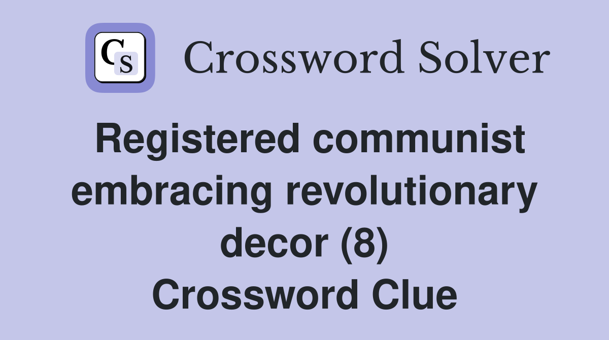 Registered communist embracing revolutionary decor (8) Crossword Clue