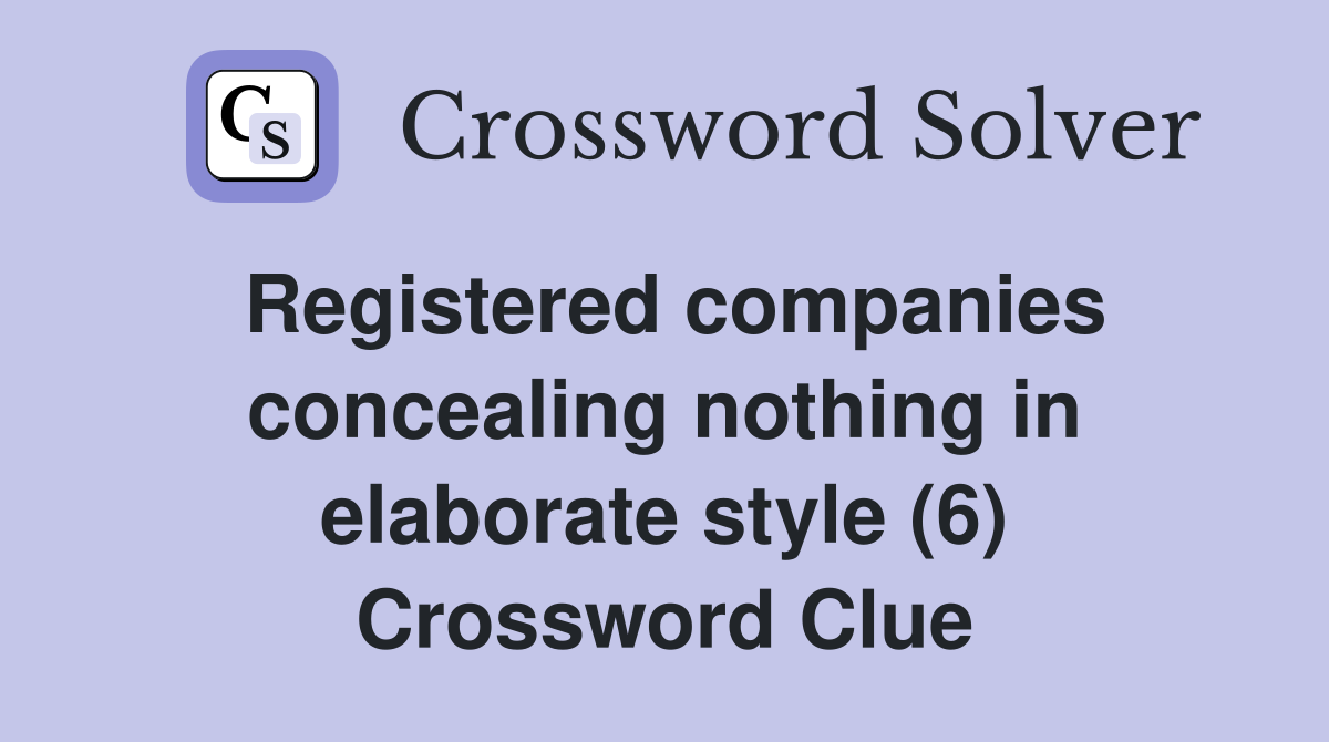 Registered companies concealing nothing in elaborate style (6) Crossword Clue