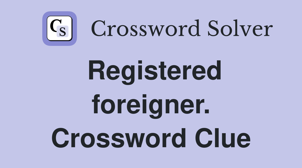 Registered foreigner. Crossword Clue
