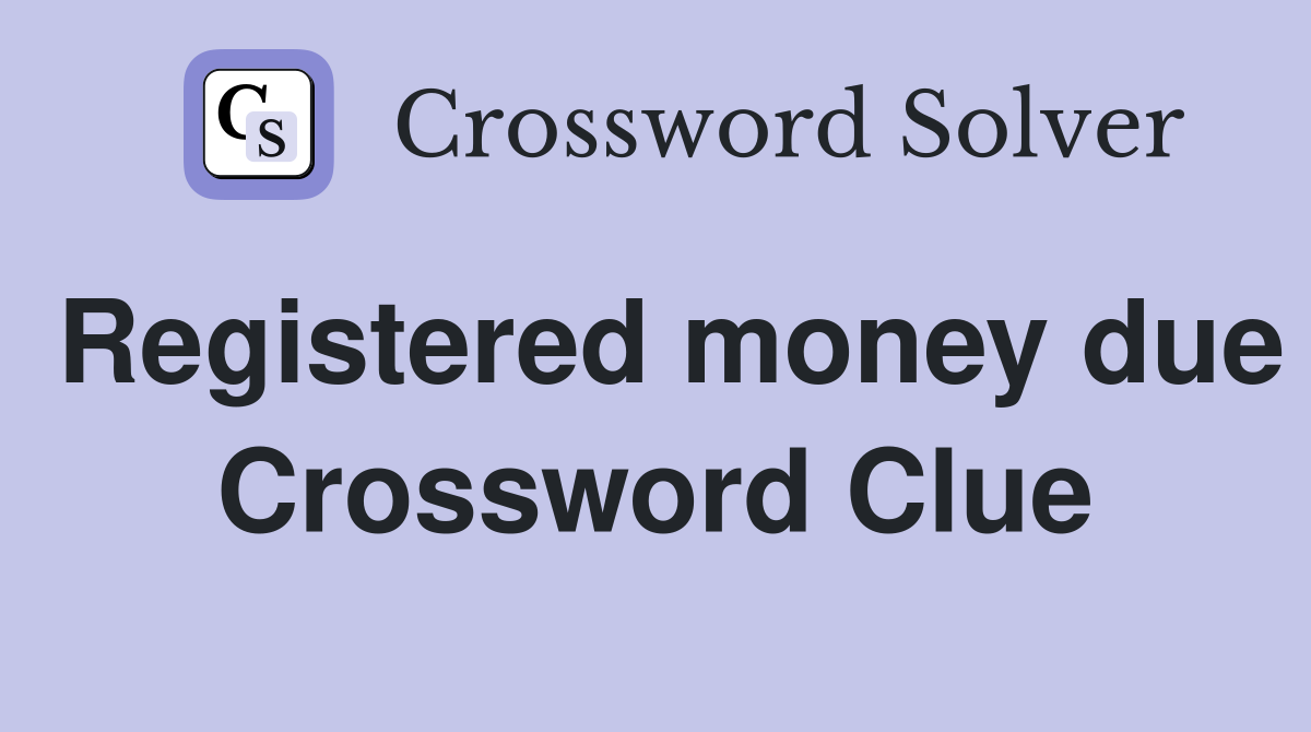 Registered money due Crossword Clue
