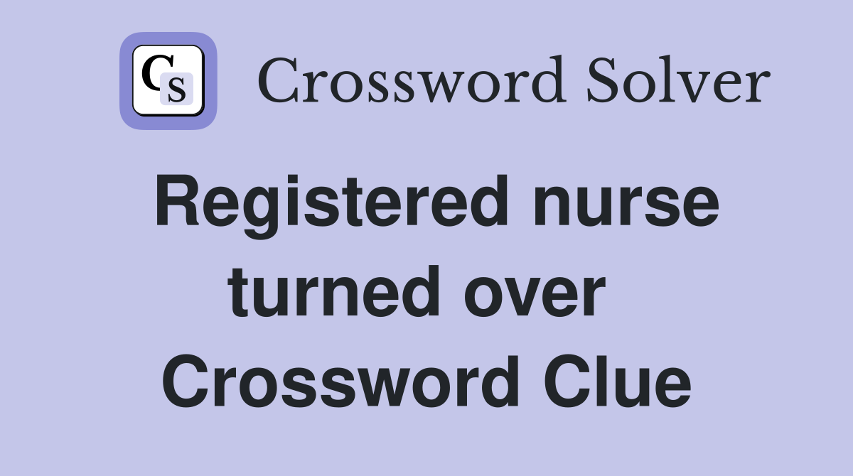 Registered nurse turned over  Crossword Clue