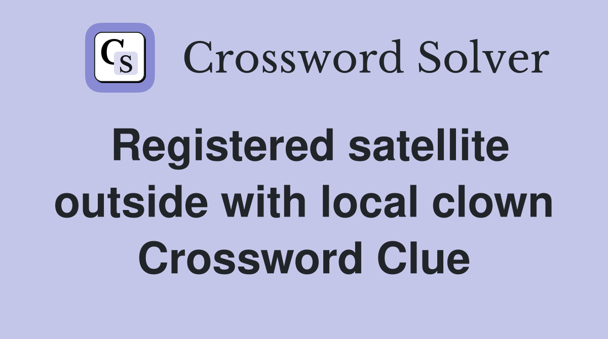 Registered satellite outside with local clown Crossword Clue
