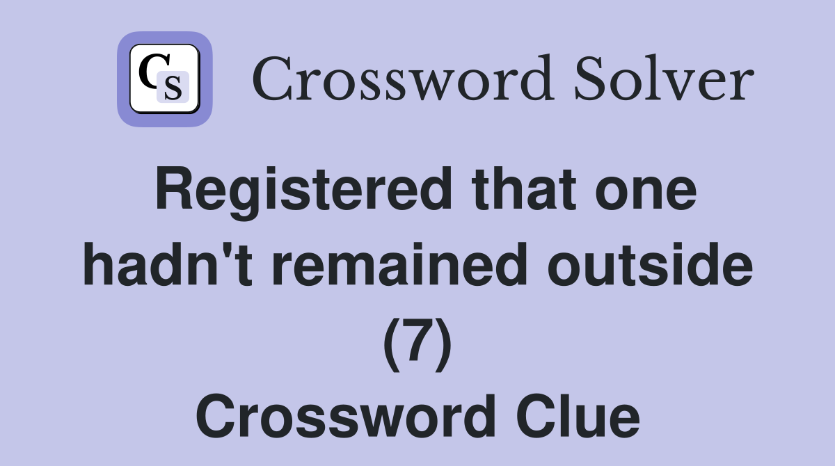 Registered that one hadn't remained outside (7) Crossword Clue