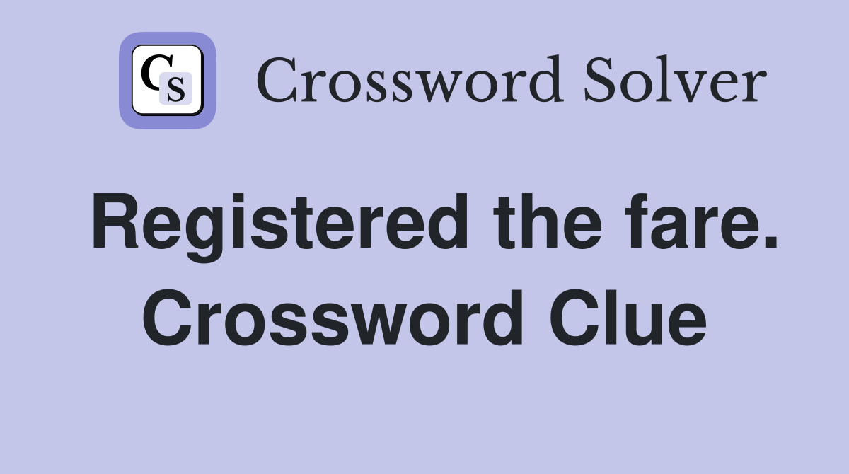 Registered the fare. Crossword Clue