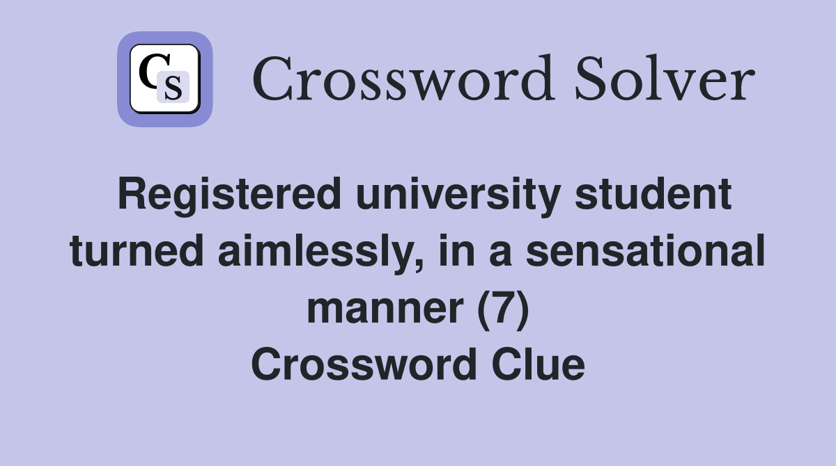 Registered university student turned aimlessly, in a sensational manner (7) Crossword Clue