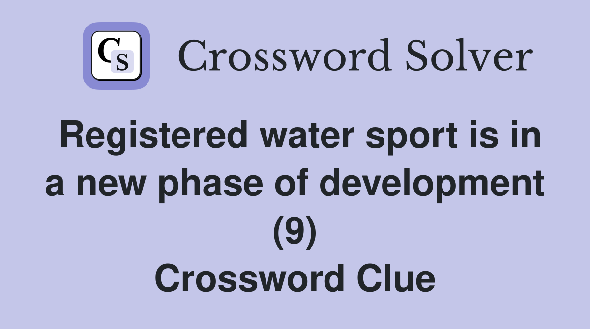 Registered water sport is in a new phase of development (9) Crossword Clue