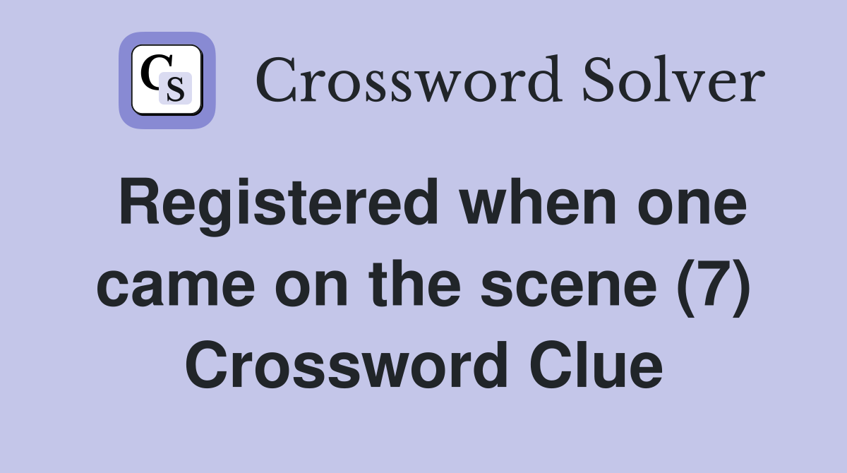 Registered when one came on the scene (7) Crossword Clue