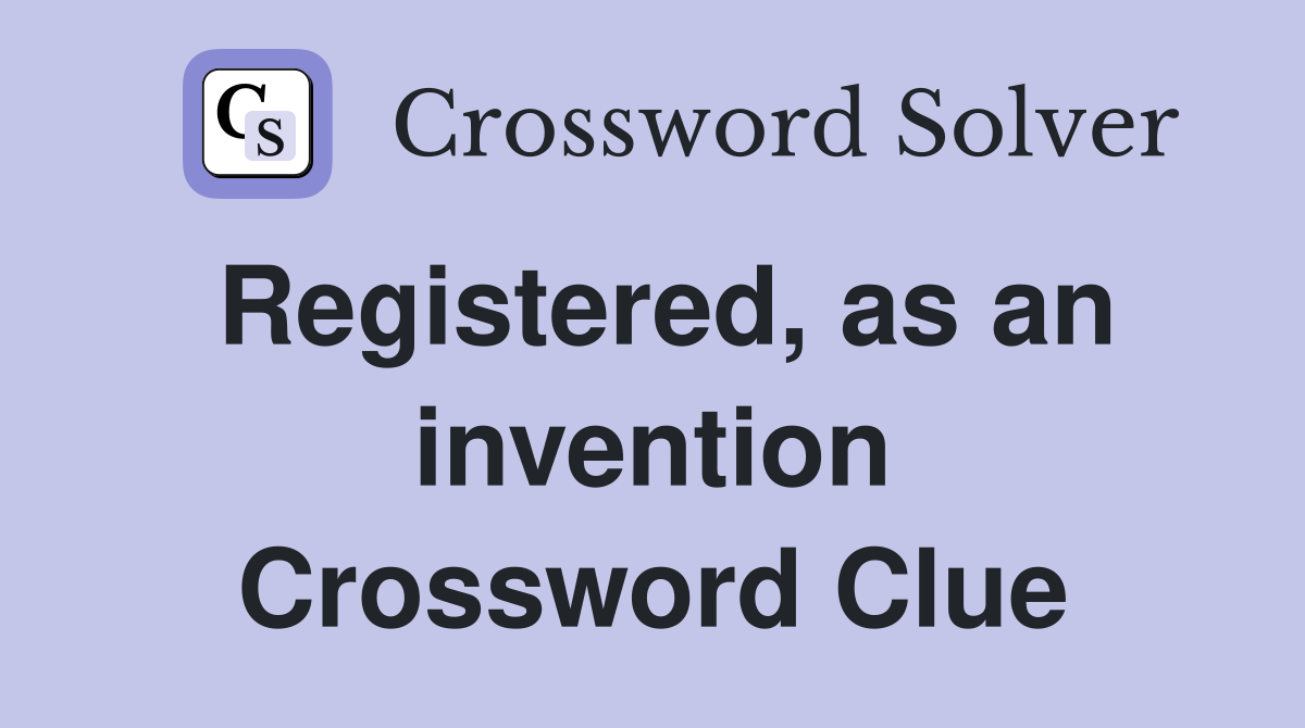 Registered, as an invention Crossword Clue