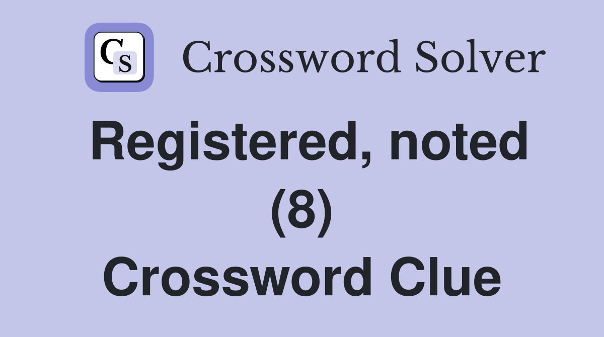 Registered, noted (8) Crossword Clue