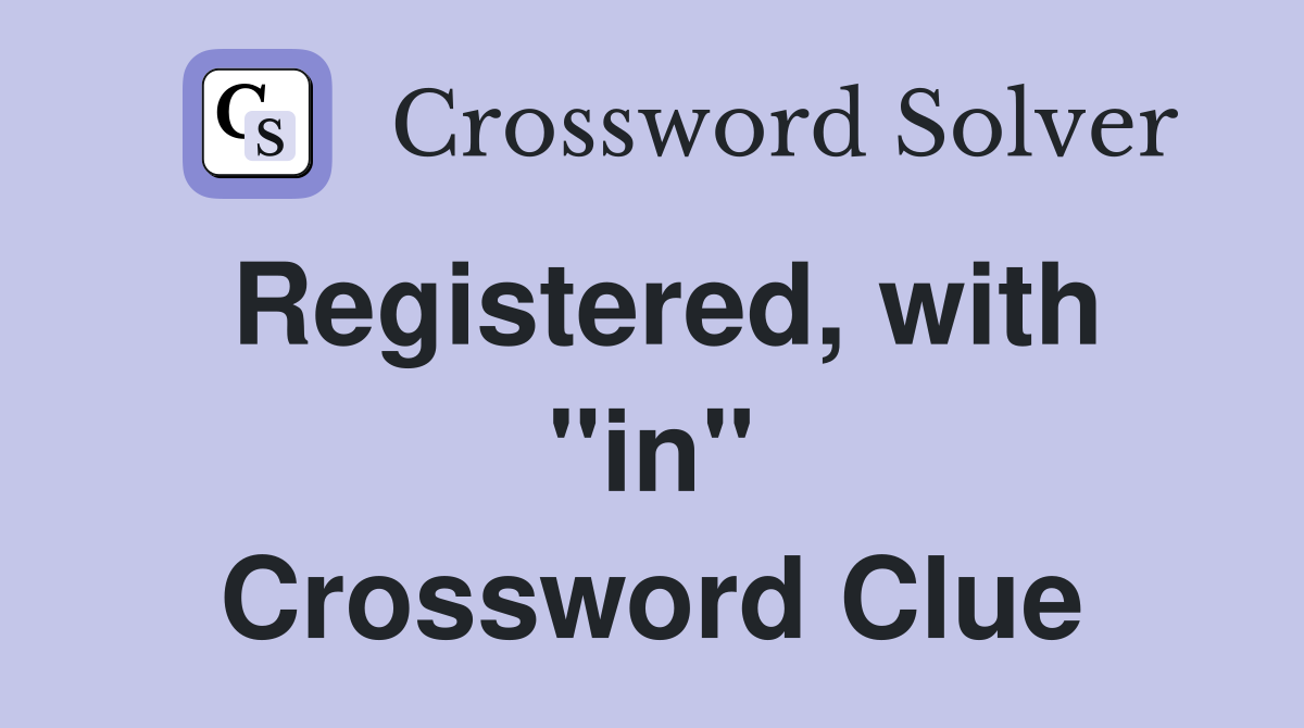 Registered, with "in" Crossword Clue