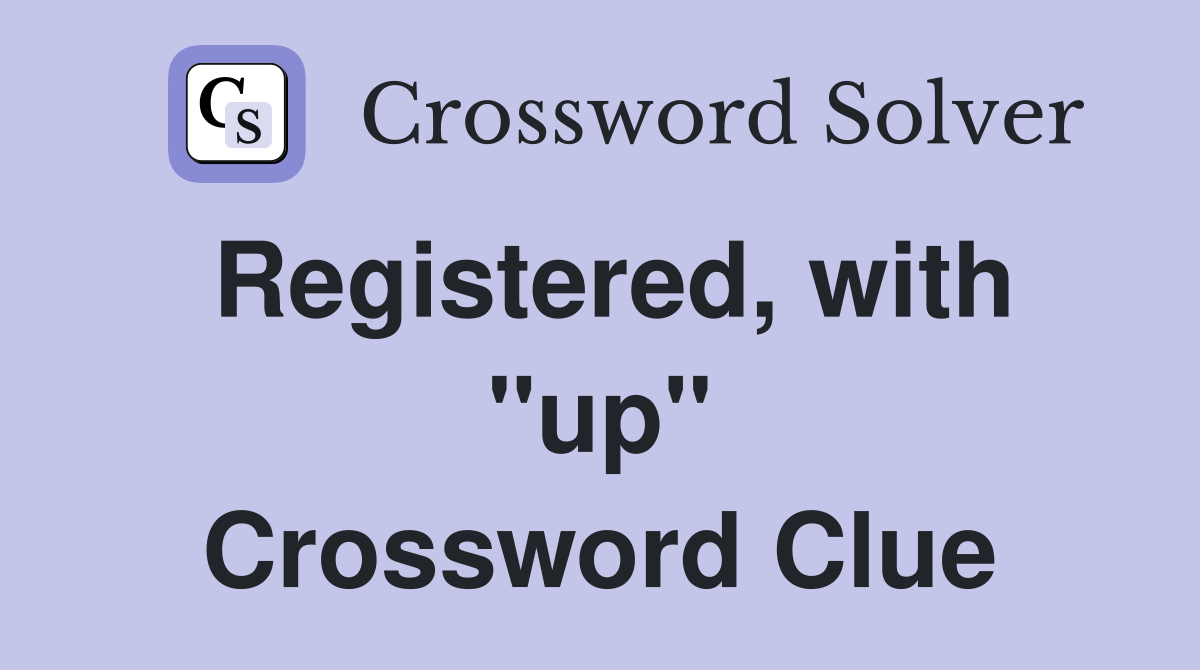 Registered, with "up" Crossword Clue