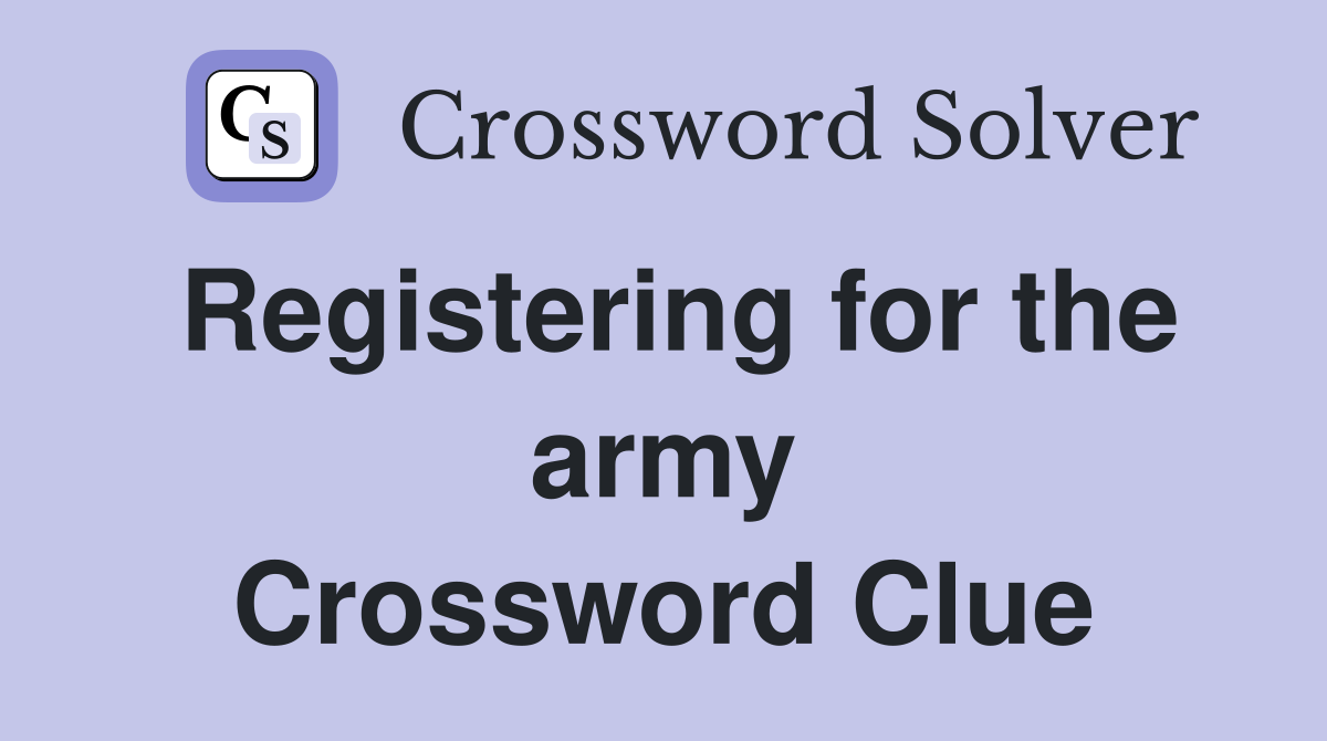 Registering for the army Crossword Clue