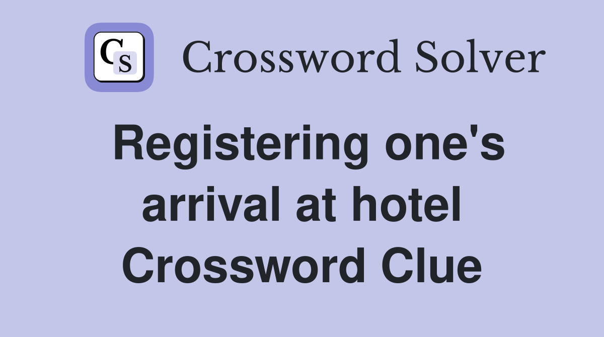 Registering one's arrival at hotel Crossword Clue