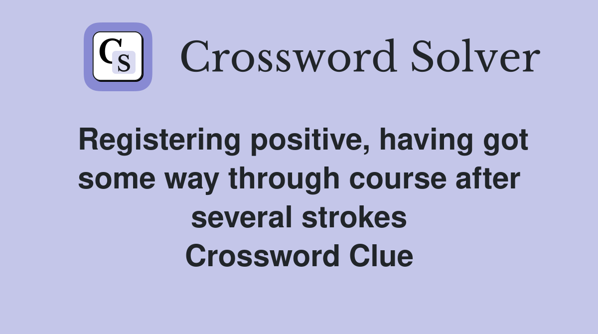 Registering positive, having got some way through course after several strokes Crossword Clue