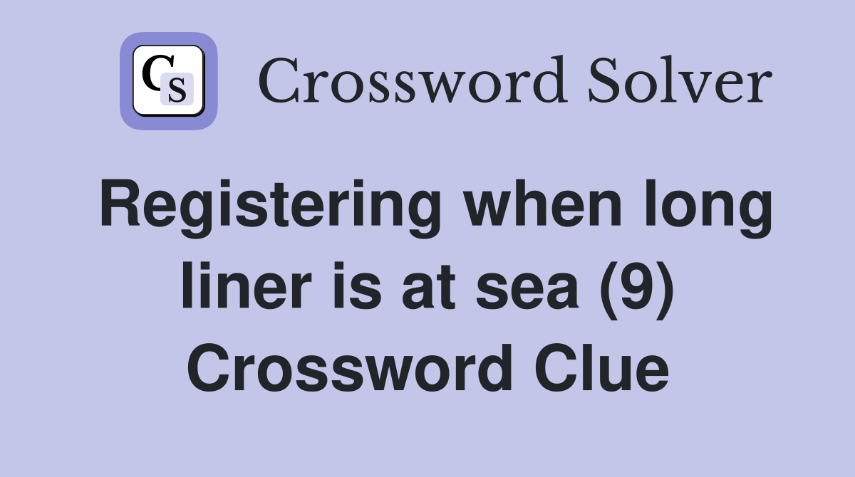 Registering when long liner is at sea (9) Crossword Clue