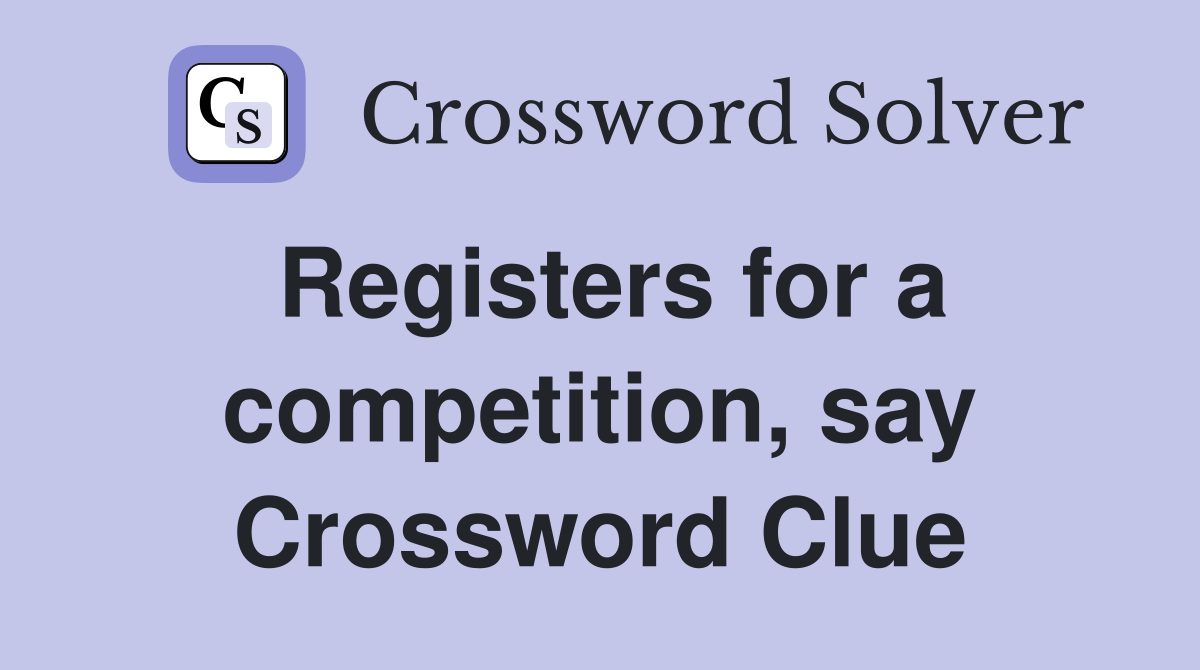 Registers for a competition, say Crossword Clue