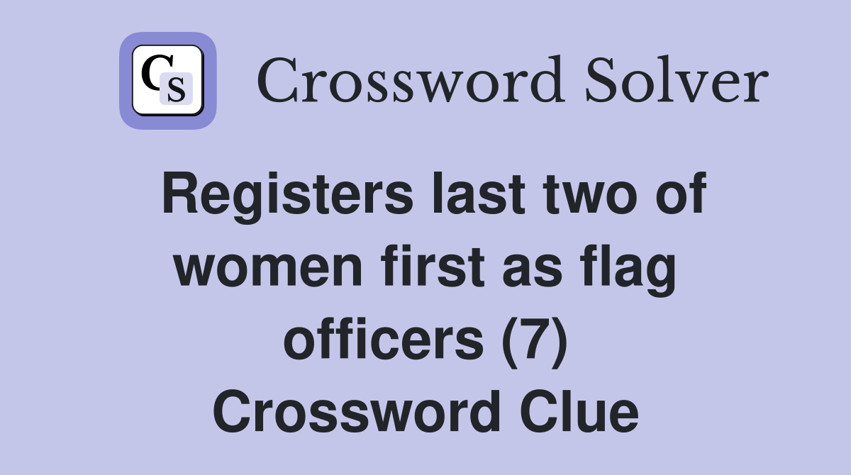 Registers last two of women first as flag officers (7) Crossword Clue