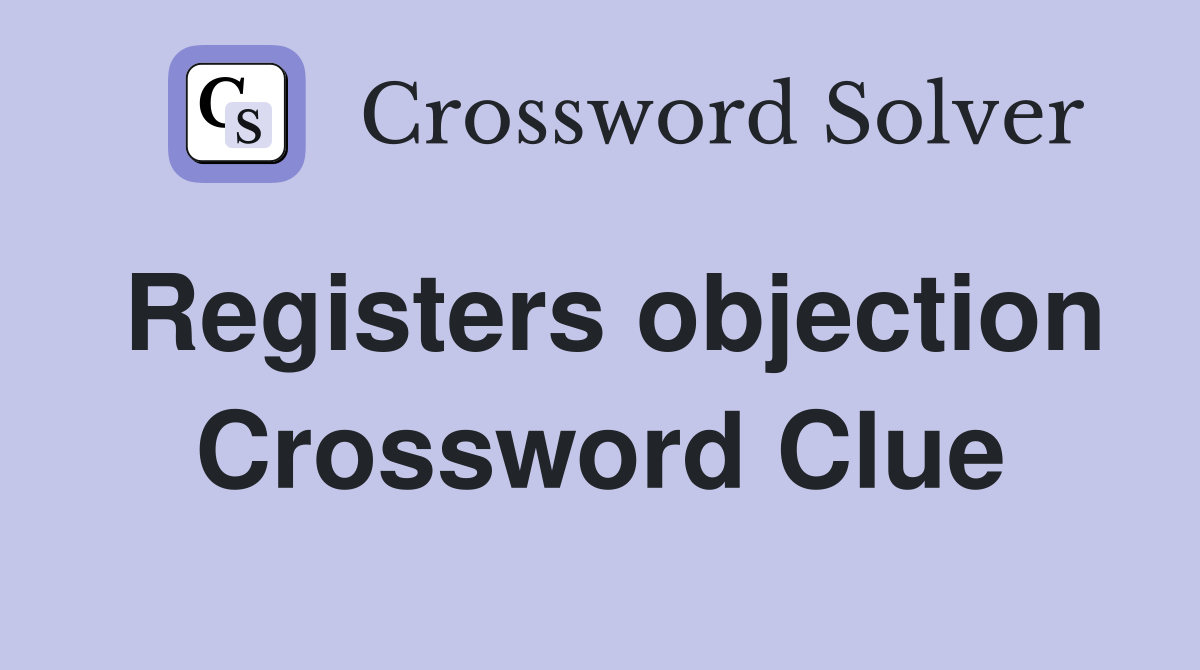 Registers objection Crossword Clue