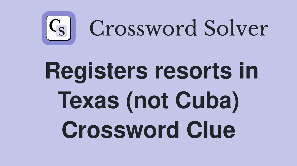 Registers resorts in Texas (not Cuba) Crossword Clue