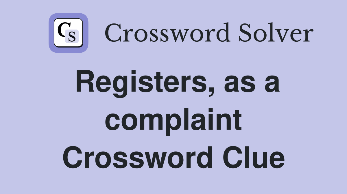 Registers, as a complaint Crossword Clue