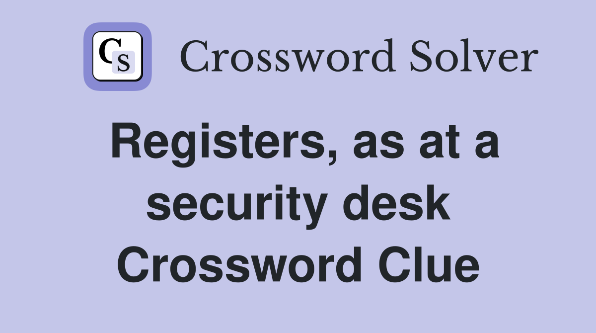 Registers, as at a security desk Crossword Clue