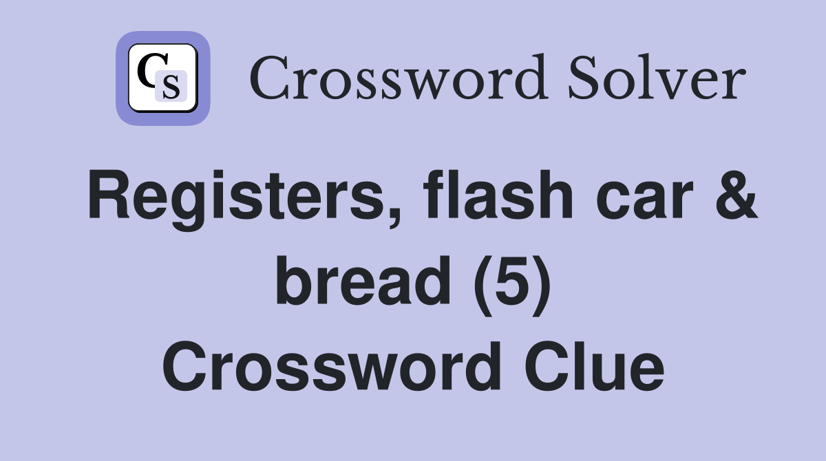 Registers, flash car & bread (5) Crossword Clue
