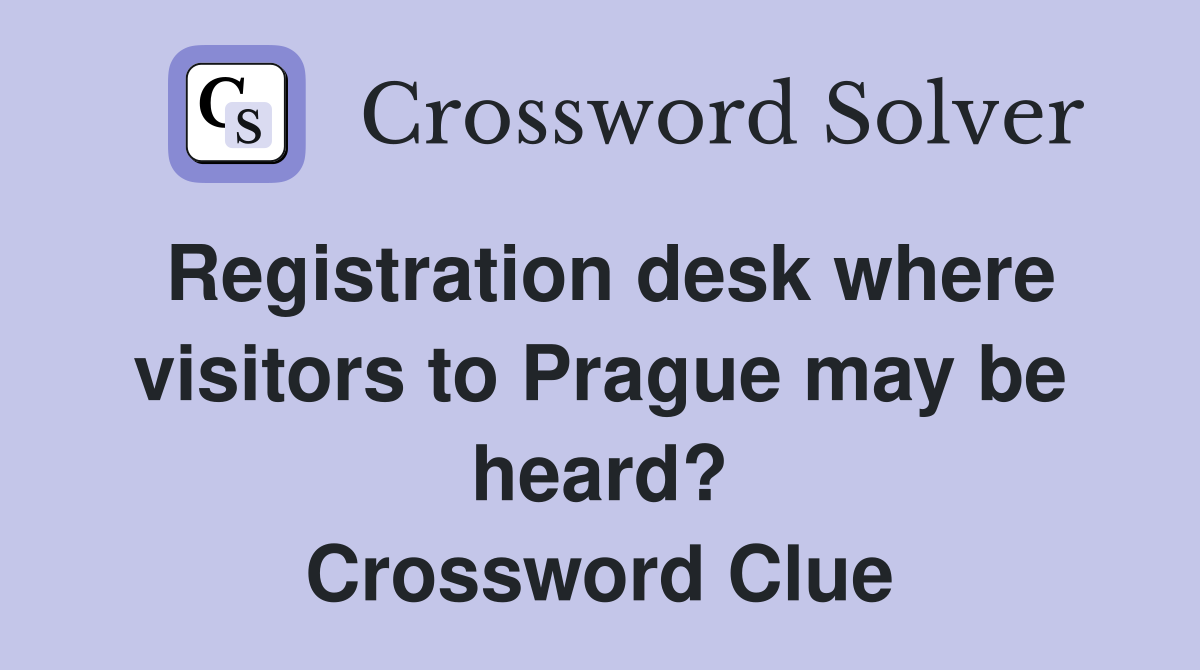 Registration desk where visitors to Prague may be heard? Crossword Clue
